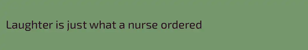 Laughter is just what a nurse ordered